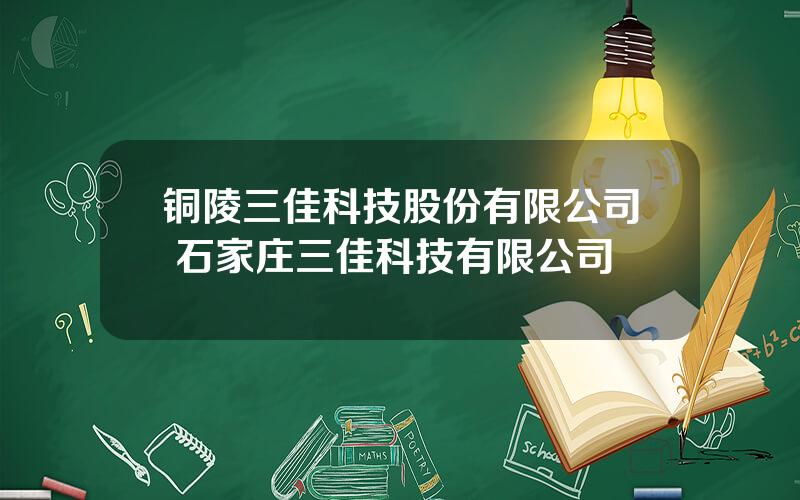 铜陵三佳科技股份有限公司 石家庄三佳科技有限公司